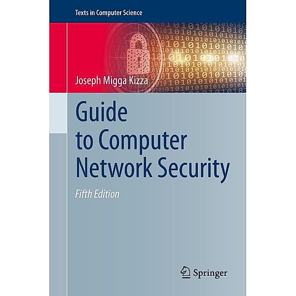 Guide to Computer Network Security / Texts in Computer Science, Joseph Migga Kizza