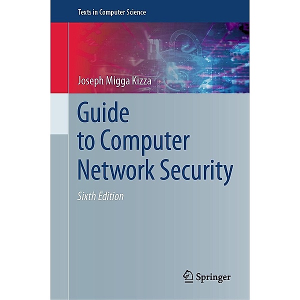 Guide to Computer Network Security / Texts in Computer Science, Joseph Migga Kizza