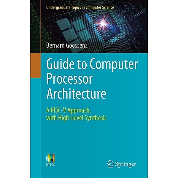 Guide to Computer Processor Architecture / Undergraduate Topics in Computer Science, Bernard Goossens