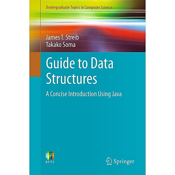 Guide to Data Structures / Undergraduate Topics in Computer Science, James T. Streib, Takako Soma