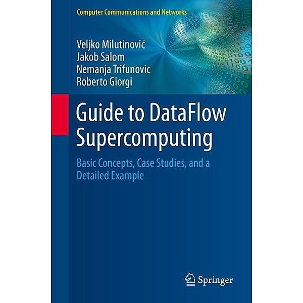 Guide to DataFlow Supercomputing / Computer Communications and Networks, Veljko Milutinovic, Jakob Salom, Nemanja Trifunovic, Roberto Giorgi