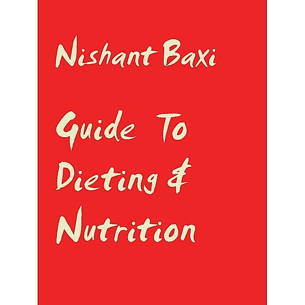 Guide To Dieting & Nutrition, Nishant Baxi
