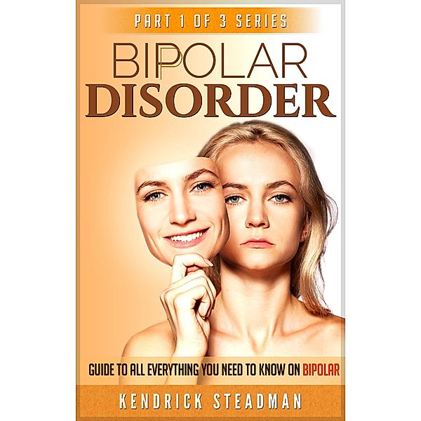 Guide to Everything You Need to Know about Bipolar (Volume 1, #1) / Volume 1, Kendrick Steadman