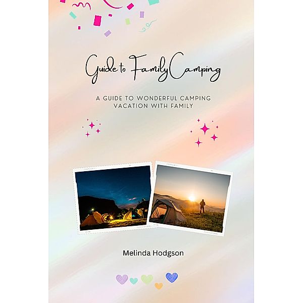 Guide to Family Camping - A Guide to Wonderful Camping Vacation with Family, Melinda Hodgson