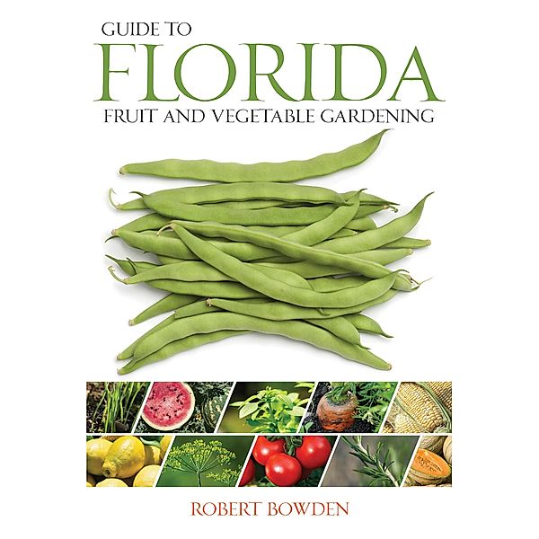 Guide to Florida Fruit & Vegetable Gardening / Fruit & Vegetable Gardening Guides, Robert Bowden