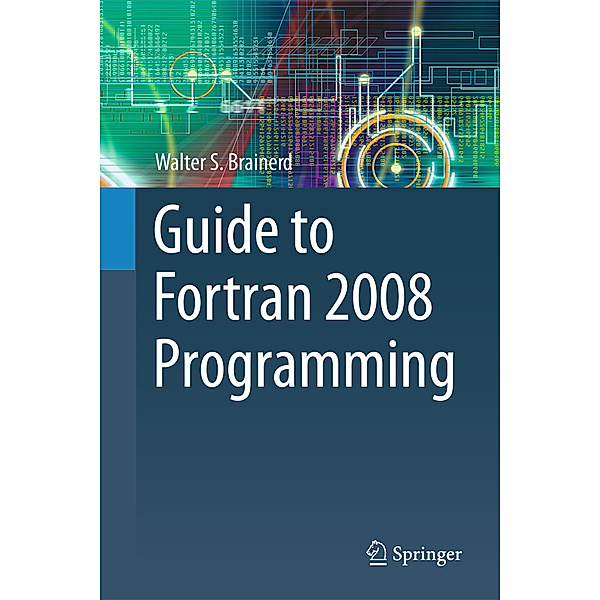Guide to Fortran 2008 Programming, Walter S. Brainerd
