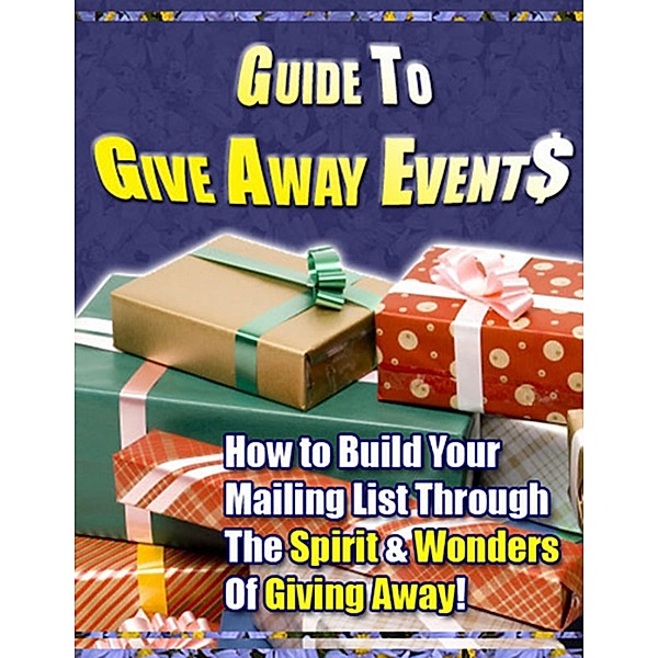 Guide to Give Away Events - How to Build Your Mailing List Through the Spirit & Wonders of Giving Away!, Thrivelearning Institute Library
