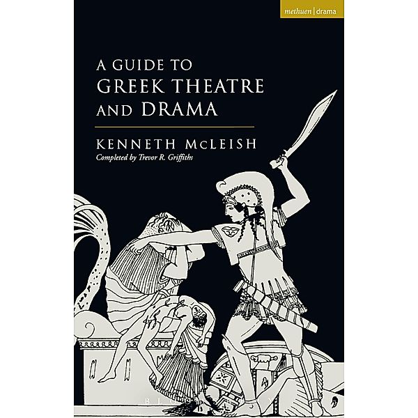 Guide To Greek Theatre And Drama, Kenneth Mcleish, Trevor R. Griffiths