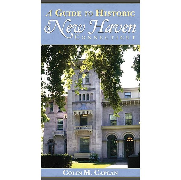 Guide to Historic New Haven, Connecticut, Colin M. Caplan