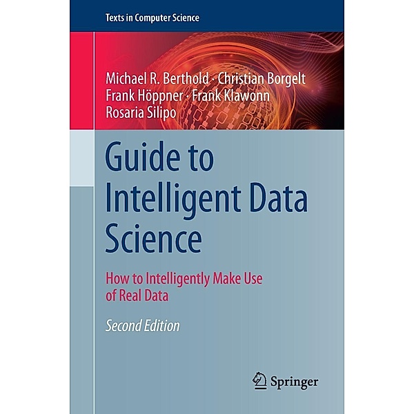 Guide to Intelligent Data Science / Texts in Computer Science, Michael R. Berthold, Christian Borgelt, Frank Höppner, Frank Klawonn, Rosaria Silipo
