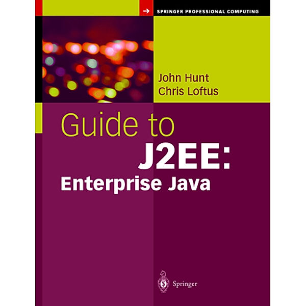 Guide to J2EE: Enterprise Java, John Hunt, Chris Loftus