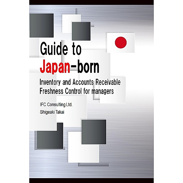 Guide to Japan-Born Inventory and Accounts Receivable Freshness Control for Managers, Shigeaki Takai