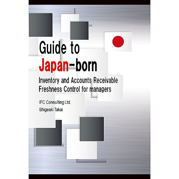 Guide to Japan-Born Inventory and Accounts Receivable Freshness Control for Managers, Shigeaki Takai