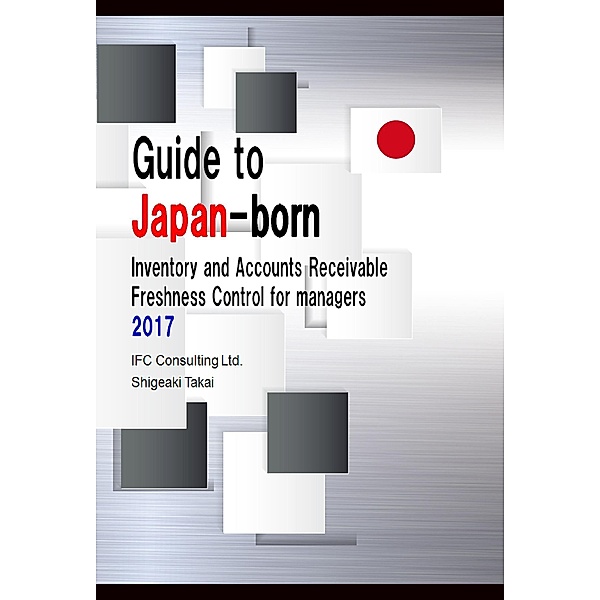 Guide to Japan-born Inventory and Accounts Receivable Freshness Control for Managers 2017, Shigeaki Takai