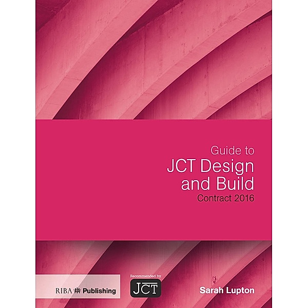 Guide to JCT Design and Build Contract 2016, Sarah Lupton