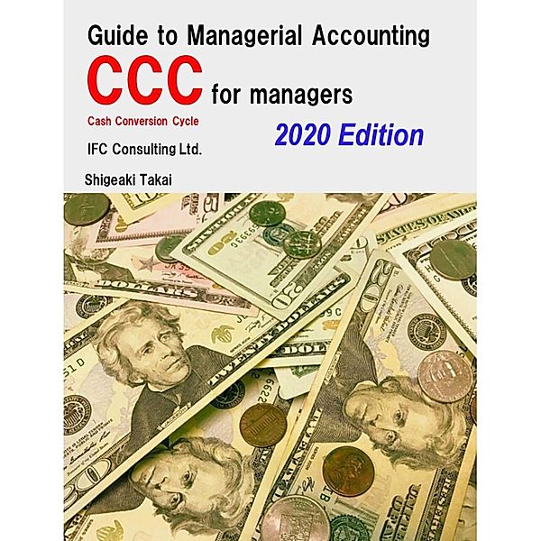Guide to Management Accounting CCC (Cash Conversion Cycle) for Managers  2020 Edition, Shigeaki Takai