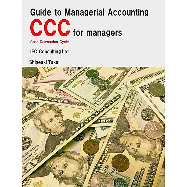 Guide to Management Accounting CCC (Cash Conversion Cycle) for Managers, Shigeaki Takai