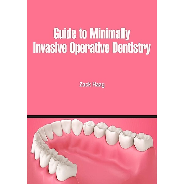 Guide to Minimally Invasive Operative Dentistry, Zack Haag