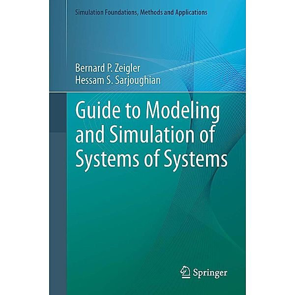 Guide to Modeling and Simulation of Systems of Systems / Simulation Foundations, Methods and Applications, Bernard Zeigler, Hessam S. Sarjoughian