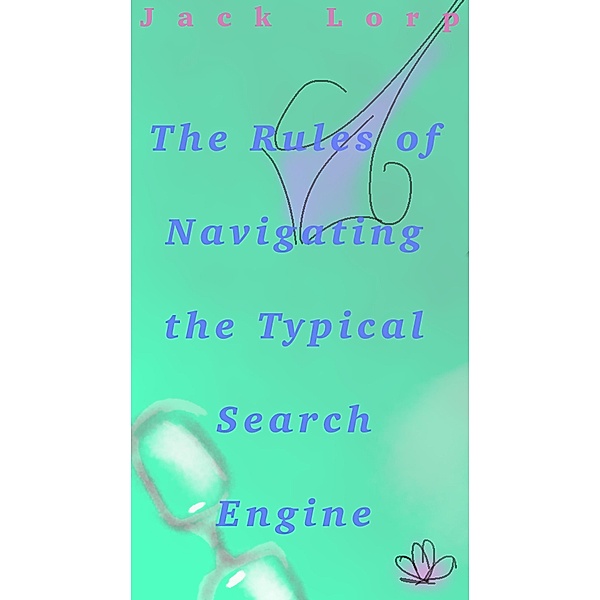 Guide to Navigating the Typical Search Engine, Jack Lorp