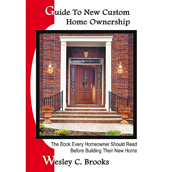 Guide to New Custom Home Ownership, Wesley C. Brooks
