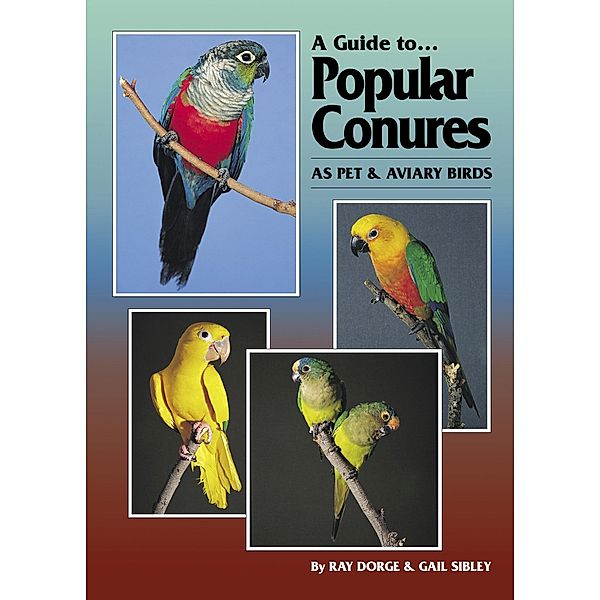 Guide to Popular Conures as Pet and Aviary Birds, Ray Dorge