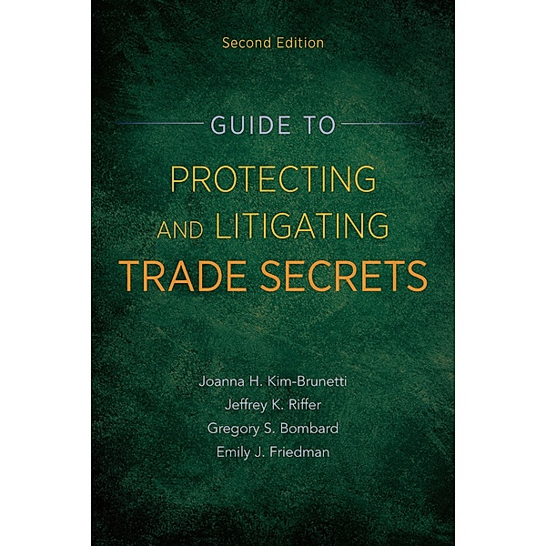 Guide to Protecting and Litigating Trade Secrets, Second Edition, Joanna Kim, Jeffrey K. Riffer, Gregory Bombard, Emily J. Friedman