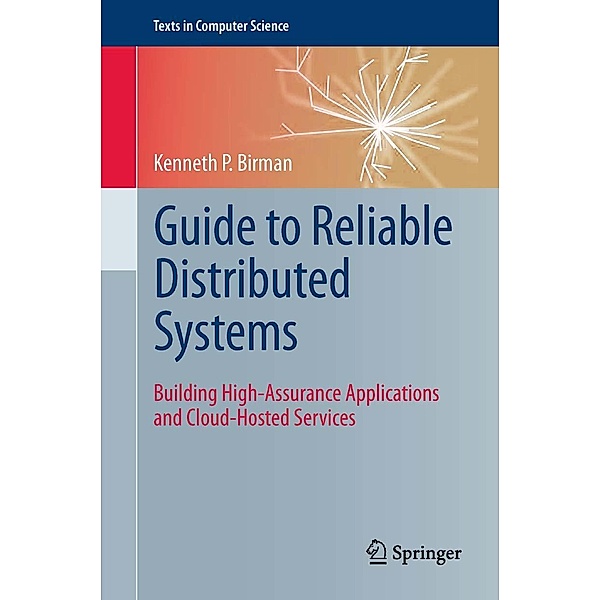 Guide to Reliable Distributed Systems / Texts in Computer Science, Kenneth P Birman