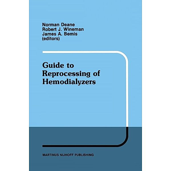 Guide to Reprocessing of Hemodialyzers / Developments in Nephrology Bd.15, Norman Deane, Robert J. Wineman, James A. Bemis