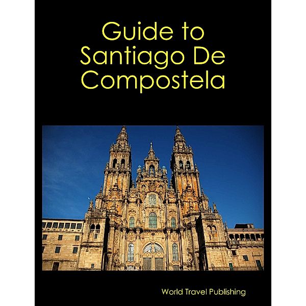 Guide to Santiago De Compostela, World Travel Publishing