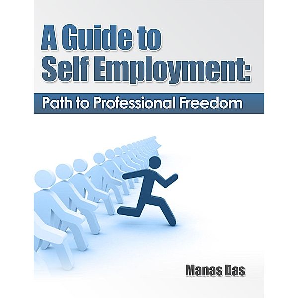 Guide to Self Employment: Path to Professional Freedom / Manas Das, Manas Das