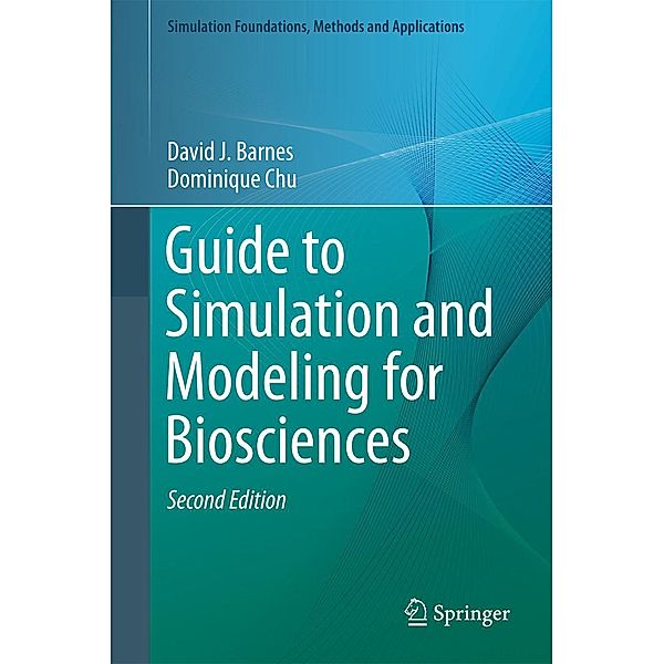 Guide to Simulation and Modeling for Biosciences / Simulation Foundations, Methods and Applications, David J. Barnes, Dominique Chu