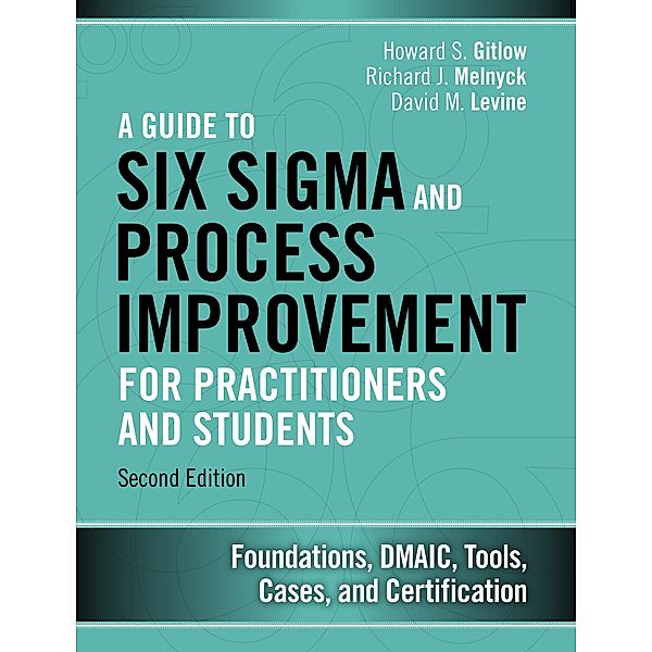 Guide to Six Sigma and Process Improvement for Practitioners and Students, A, Howard Gitlow, Melnyck Richard J., David Levine