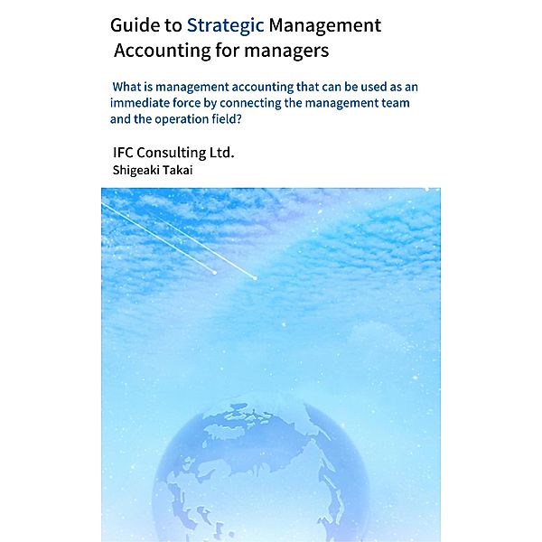 Guide to Strategic Management Accounting for Managerrs, Shigeaki Takai