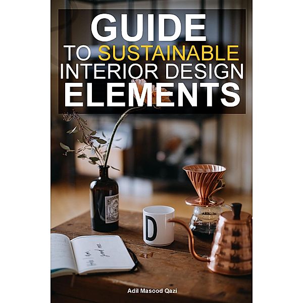 Guide To Sustainable Interior Design Elements, Adil Masood Qazi