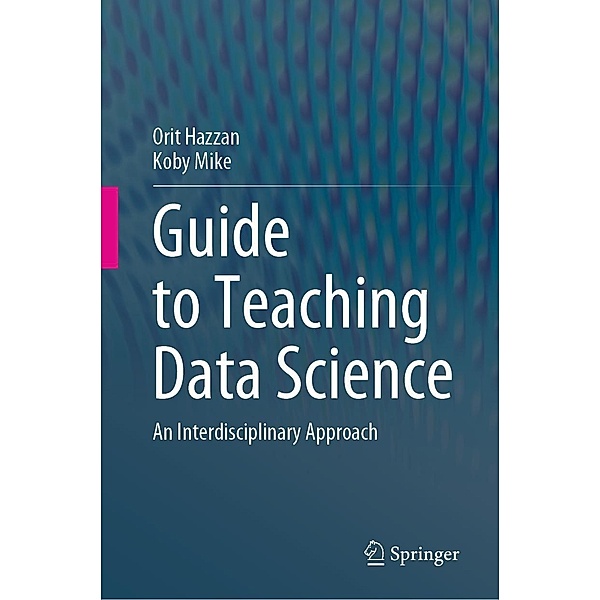 Guide to Teaching Data Science, Orit Hazzan, Koby Mike