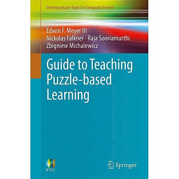 Guide to Teaching Puzzle-based Learning, Edwin F. Meyer III, Nickolas Falkner, Raja Sooriamurthi, Zbigniew Michalewicz