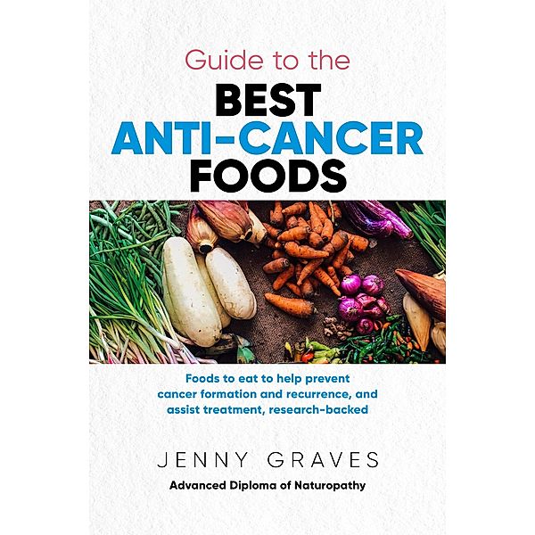 Guide to the Best Anti-Cancer Foods, Jenny Graves