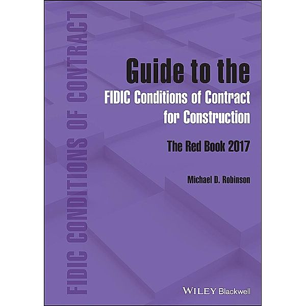 Guide to the FIDIC Conditions of Contract for Construction, Michael D. Robinson