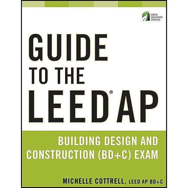 Guide to the LEED AP Building Design and Construction (BD&C) Exam, Michelle Cottrell