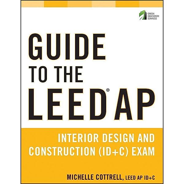 Guide to the LEED AP Interior Design and Construction (ID+C) Exam, Michelle Cottrell