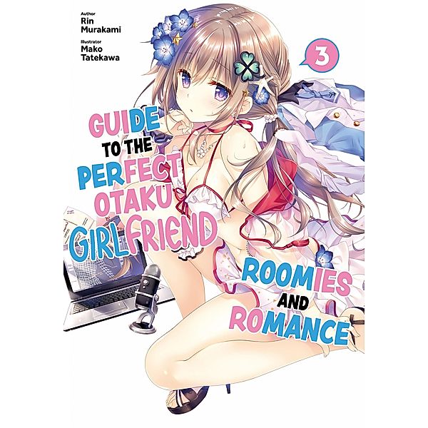 Guide to the Perfect Otaku Girlfriend: Roomies and Romance Volume 3 / Guide to the Perfect Otaku Girlfriend: Roomies and Romance Bd.3, Rin Murakami