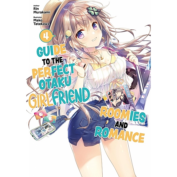Guide to the Perfect Otaku Girlfriend: Roomies and Romance Volume 4 / Guide to the Perfect Otaku Girlfriend: Roomies and Romance Bd.4, Rin Murakami
