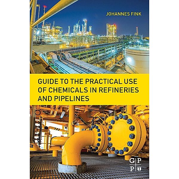 Guide to the Practical Use of Chemicals in Refineries and Pipelines, Johannes Karl Fink