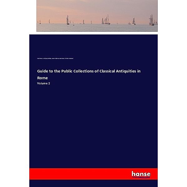 Guide to the Public Collections of Classical Antiquities in Rome, Emil Reisch, Wolfgang Helbig, James Fullarton Muirhead, Findlay Muirhead