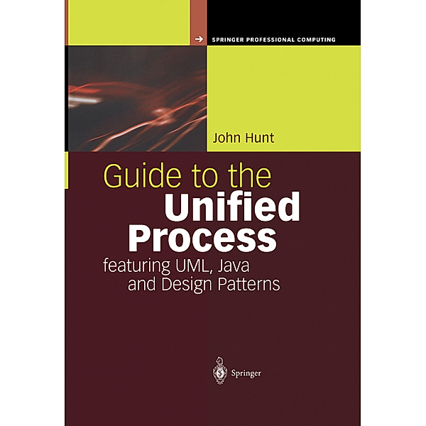 Guide to the Unified Process featuring UML, Java and Design Patterns, John Hunt