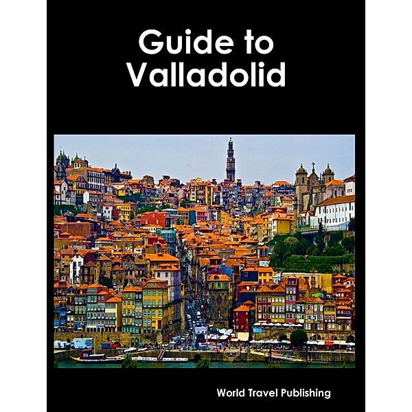 Guide to Valladolid, World Travel Publishing