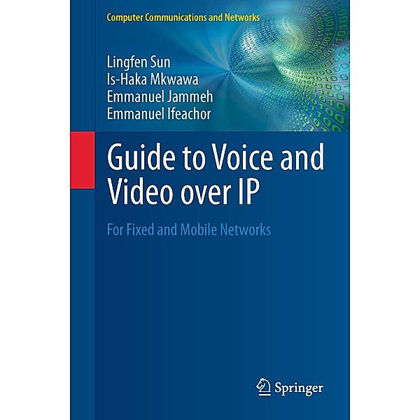 Guide to Voice and Video over IP / Computer Communications and Networks, Lingfen Sun, Is-Haka Mkwawa, Emmanuel Jammeh, Emmanuel Ifeachor