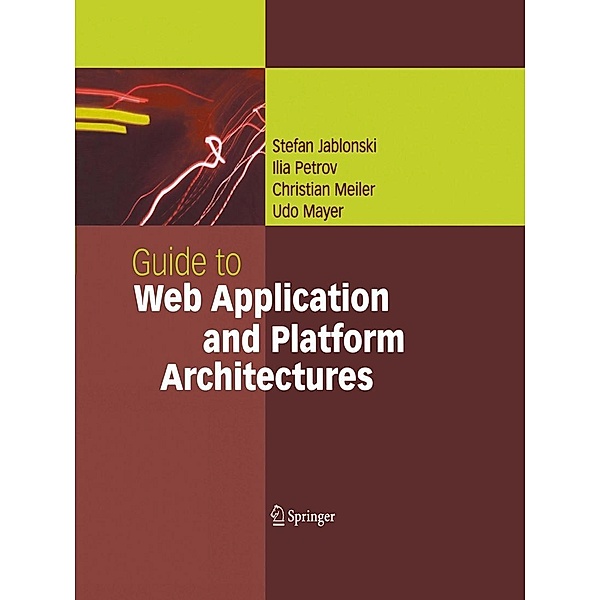 Guide to Web Application and Platform Architectures, Stefan Jablonski, Ilia Petrov, Christian Meiler, Udo Mayer