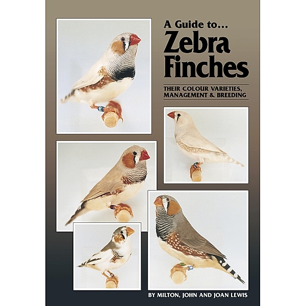 Guide to Zebra Finches, their Colour Varieties, Management and Breeding, John Lewis